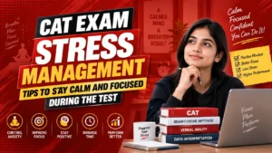 CAT Exam Stress Management: Tips to Stay Calm and Focused During the Test